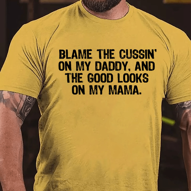 Blame The Cussin' On My Daddy And The Good Looks On My Mama Cotton T-shirt-Maturelion
