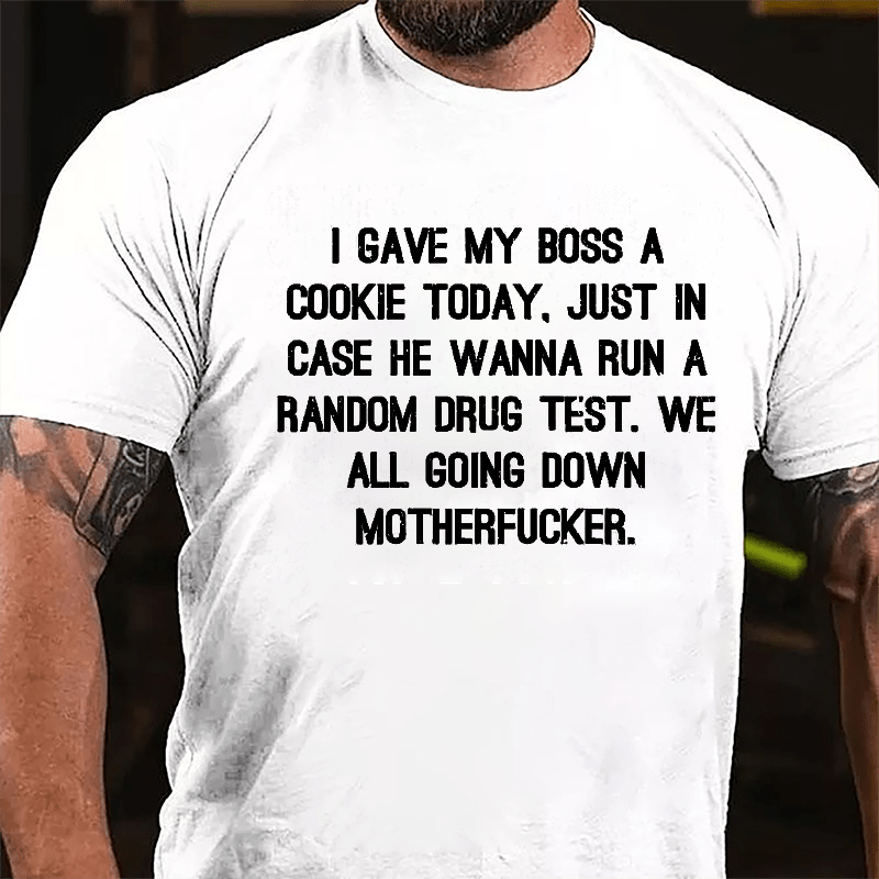 I Gave My Boss A Cookie Today Just In Case He Wanna Run A Random Drug Test We All Going Down Motherfucker Cotton T-shirt-Maturelion