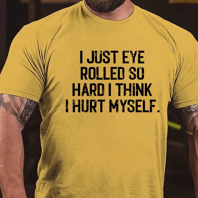 I Just Eye Rolled So Hard I Think I Hurt Myself Cotton T-shirt-Maturelion