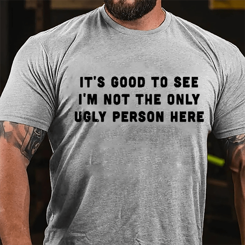 It's Good To See I'm Not The Only Ugly Person Here Men's Cotton T-shirt-Maturelion