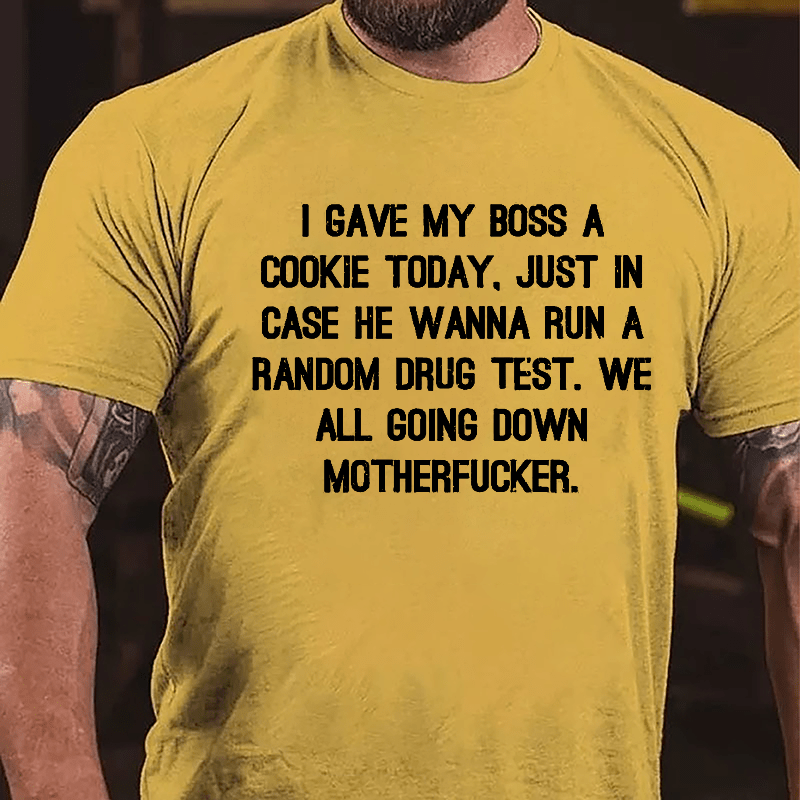 I Gave My Boss A Cookie Today Just In Case He Wanna Run A Random Drug Test We All Going Down Motherfucker Cotton T-shirt-Maturelion
