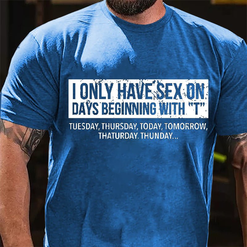 I Only Have Sex On Days Beginning With "T" Funny Cotton T-shirt-Maturelion