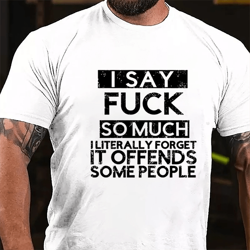 I Say Fuck So Much I Literally Forget It Offends Some People Cotton T-shirt-Maturelion