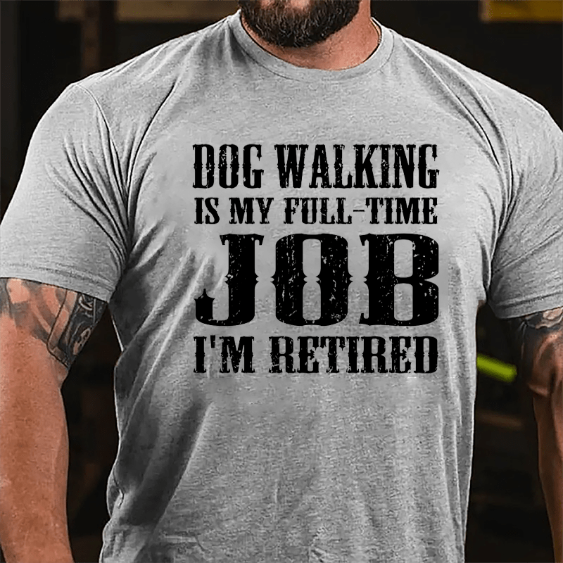 Dog Walking Is My Full-time Job I'm Retired Cotton T-shirt-Maturelion