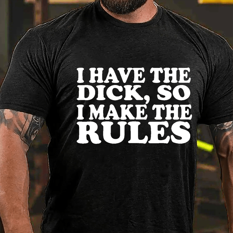 I Have The Dick So I Make The Rules Cotton T-shirt-Maturelion