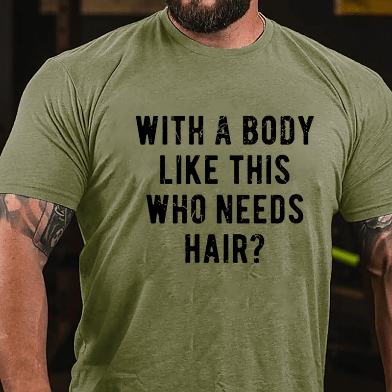 With A Body Like This Who Needs Hair Cotton T-shirt -Maturelion