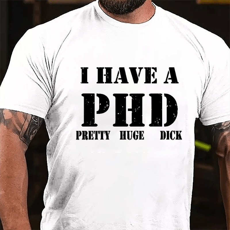 I Have A PHD Pretty Huge Dick Funny Cotton T-shirt-Maturelion