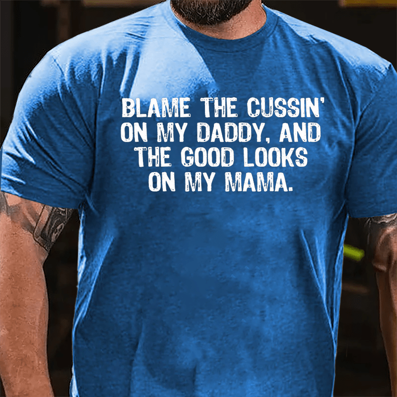 Blame The Cussin' On My Daddy And The Good Looks On My Mama Cotton T-shirt-Maturelion