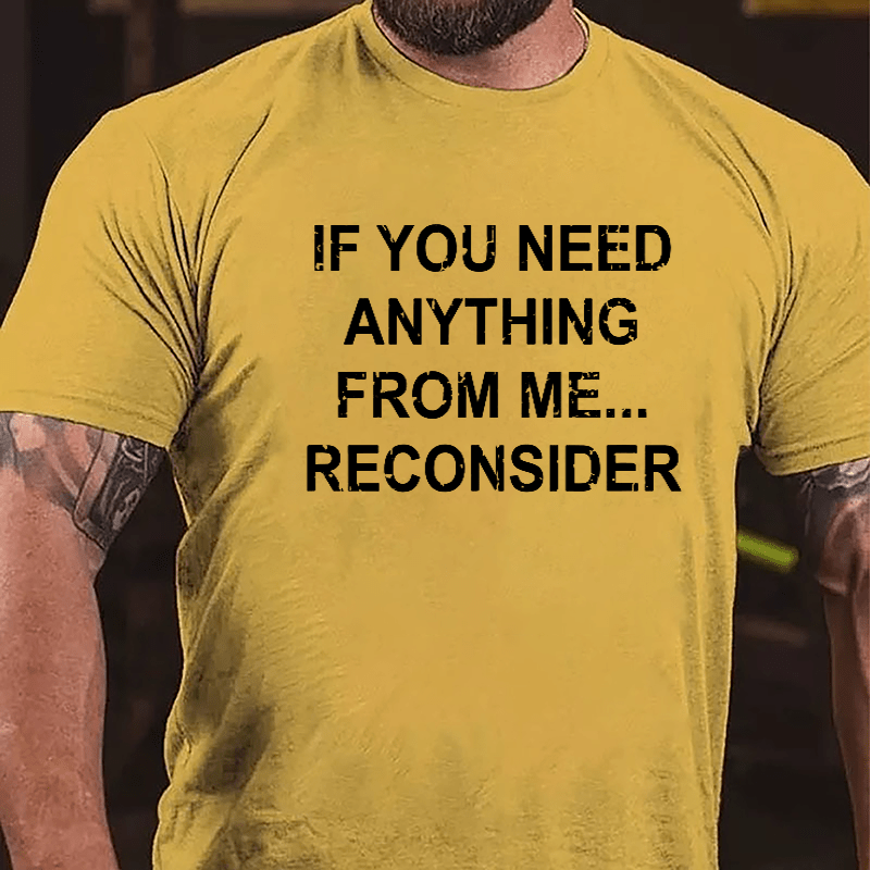 If You Need Anything From Me Reconsider Cotton T-shirt-Maturelion