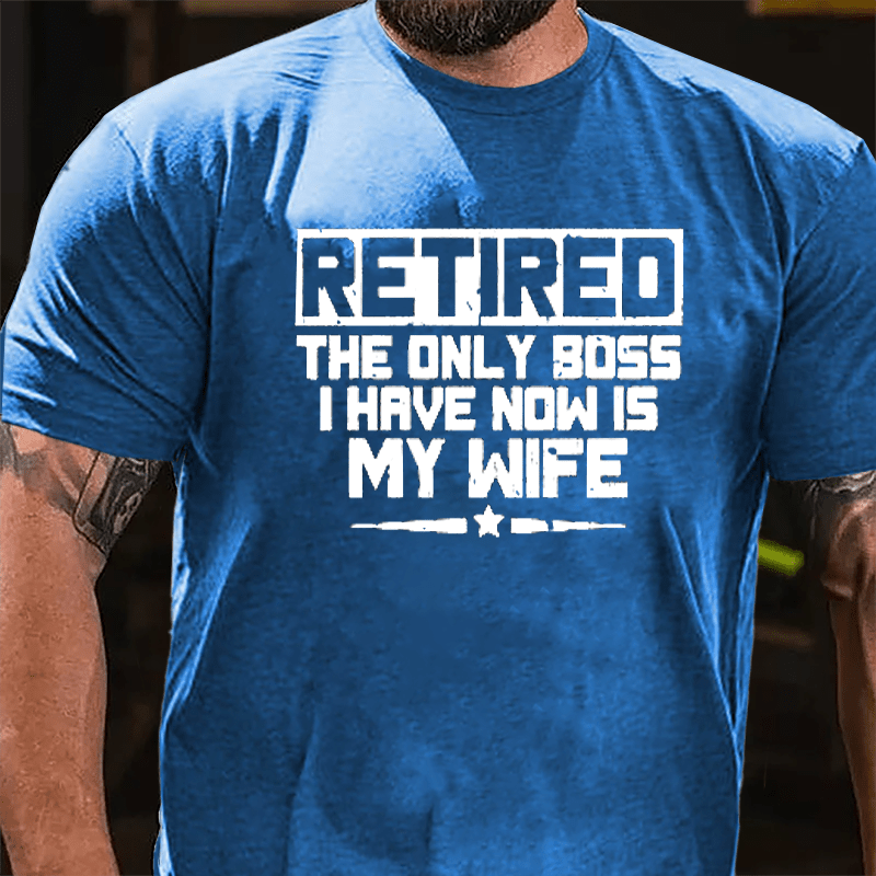 Retired The Only Boss I Have Now Is My Wife Cotton T-shirt-Maturelion