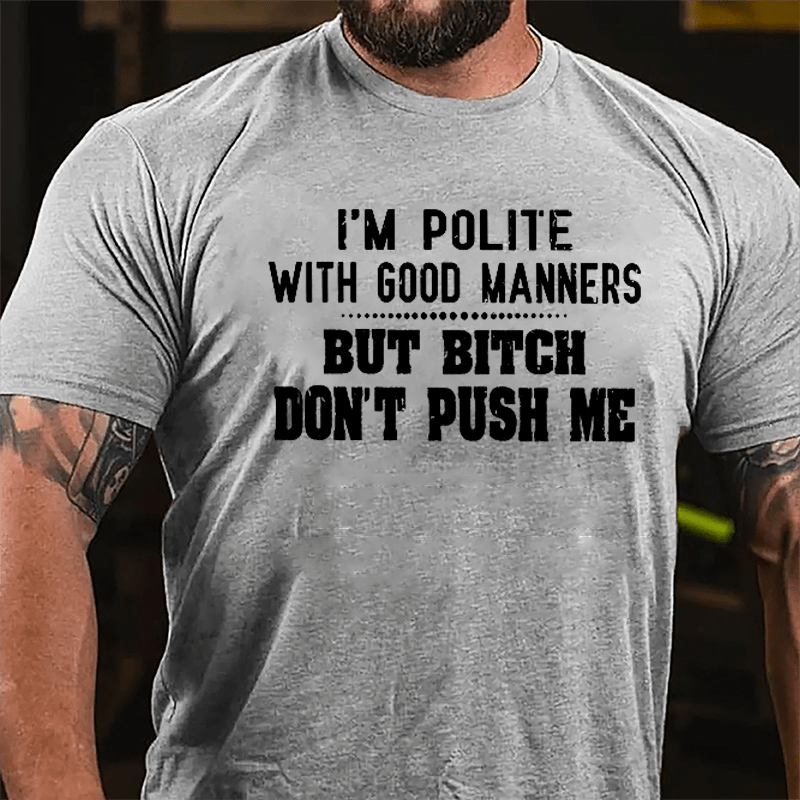 I'm Polite With Good Manners But Bitch Don't Push Me Cotton T-shirt-Maturelion