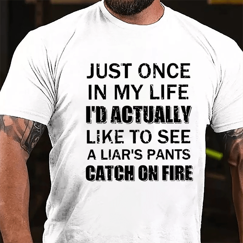Just Once In My Life I'd Actually Like To See A Liar's Pants Catch On Fire Cotton T-shirt-Maturelion