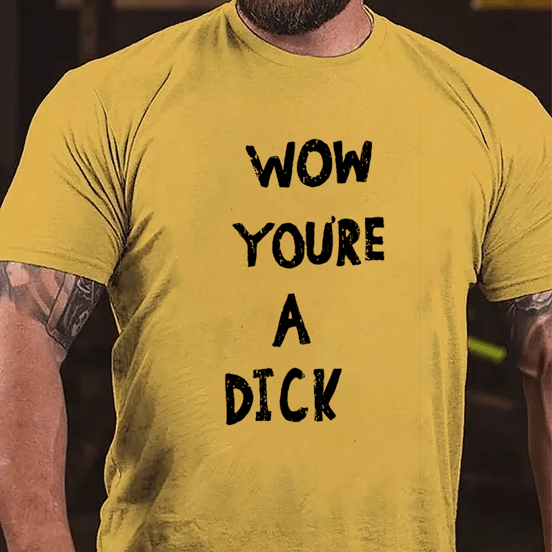 Wow You're A Dick Cotton T-shirt-Maturelion