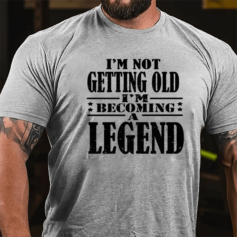 I'm Not Getting Old I'm Becoming A Legend Cotton T-shirt-Maturelion