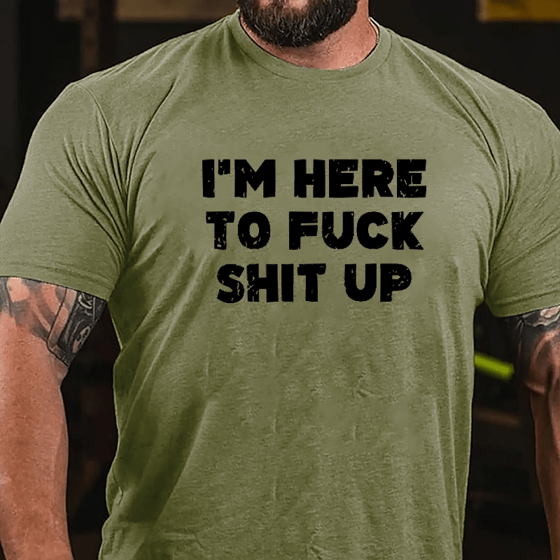 I'm Here To Fuck Shit Up Cotton T-shirt-Maturelion