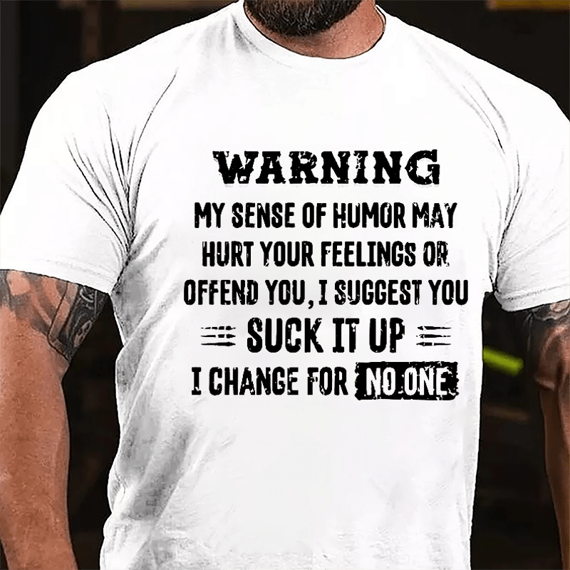 Warning My Sense Of Humor May Hurt Your Feeling Or Offend You I Suggest You Suck It Up I Change For No One Cotton T-shirt-Maturelion