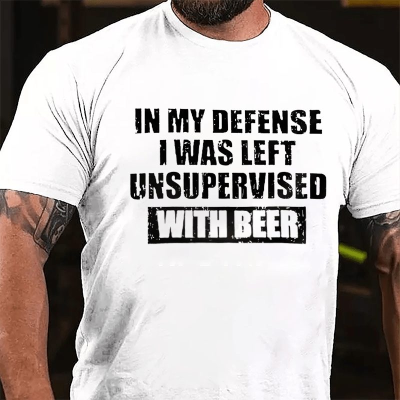 In My Defense I Was Left Unsupervised With Beer Cotton T-shirt-Maturelion
