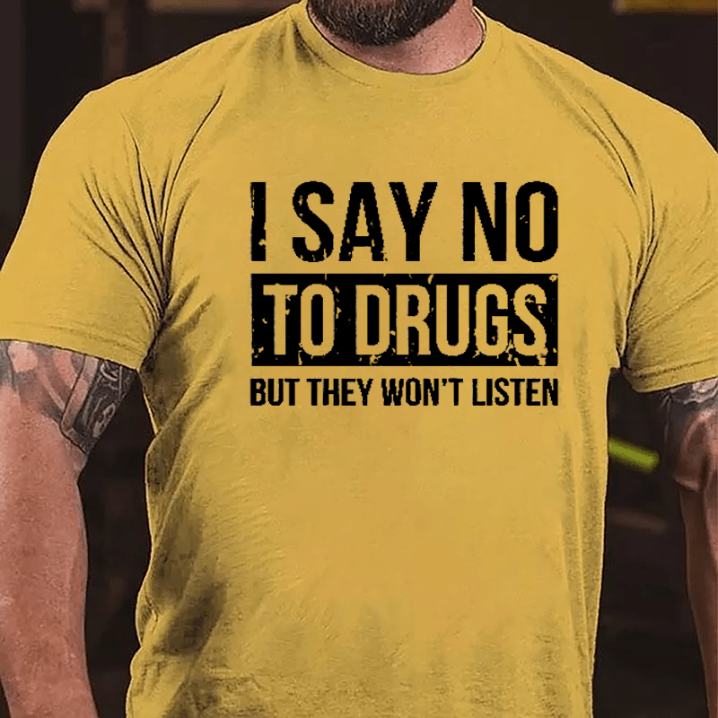 I Say No To Drugs But They Won't Listen Cotton T-shirt-Maturelion