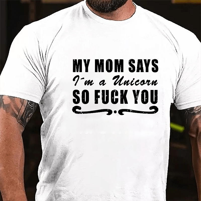 My Mom Says I'm A Unicorn So Fuck You Cotton T-shirt-Maturelion