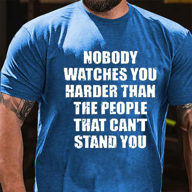 Nobody Watches You Harder Than The People That Can't Stand You Cotton T-shirt-Maturelion