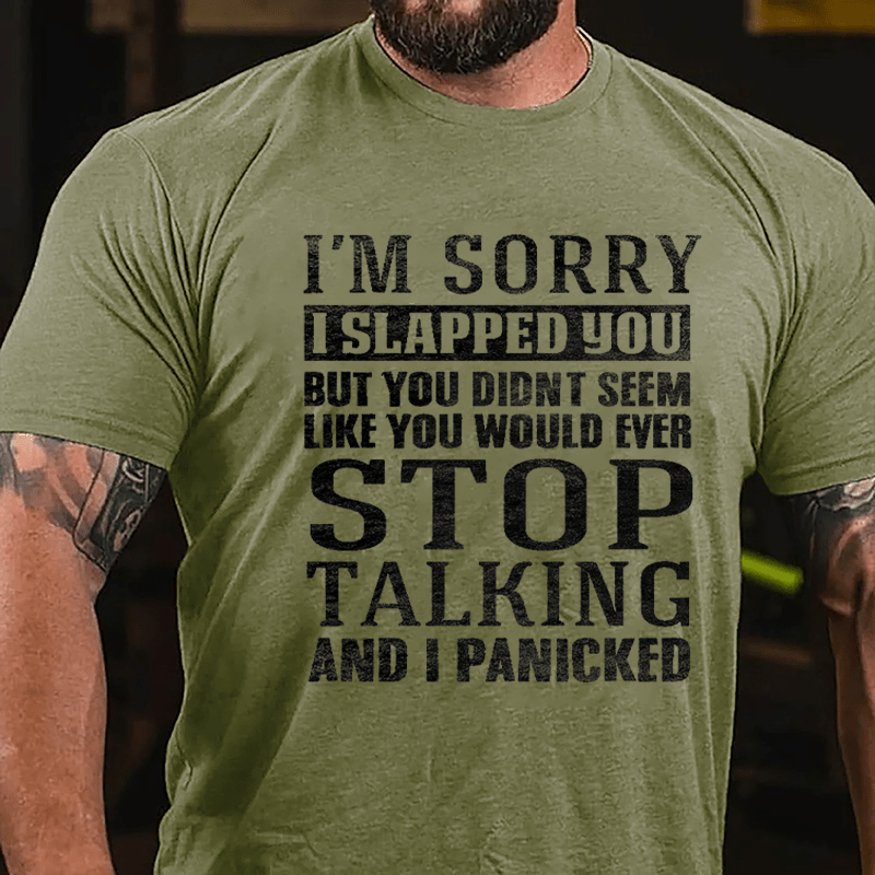 I'm Sorry I Slapped You But You Didn't Seem Like You Would Ever Stop Talking And I Panicked Cotton T-shirt-Maturelion