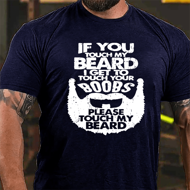 If You Touch My Beard I Get To Touch Your Boobs Please Touch My Beard Cotton T-shirt-Maturelion