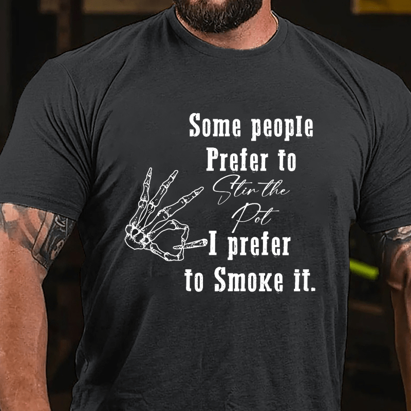Some People Prefer To Stir The Pot I Prefer To Smoke It Cotton T-shirt-Maturelion
