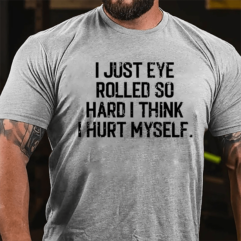 I Just Eye Rolled So Hard I Think I Hurt Myself Cotton T-shirt-Maturelion