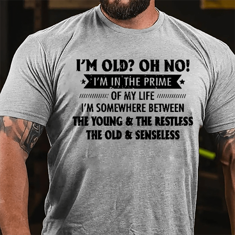 I'm Old? OH NO I'm In The Prime Of My Life Cotton T-shirt-Maturelion