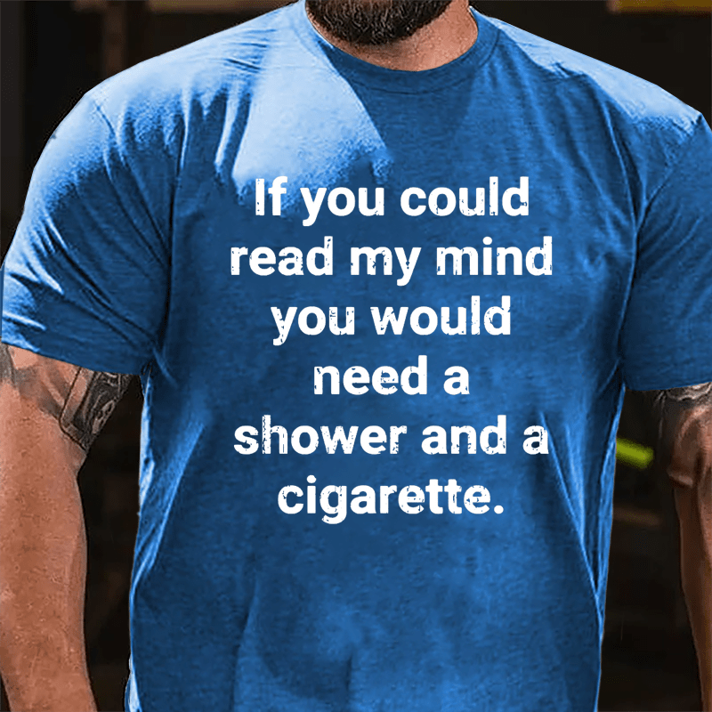If You Could Read My Mind You Would Need A Shower And A Cigarette Cotton T-shirt-Maturelion