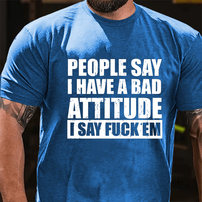People Say I Have A Bad Attitude I Say Fuck'em Men's Cotton T-shirt-Maturelion