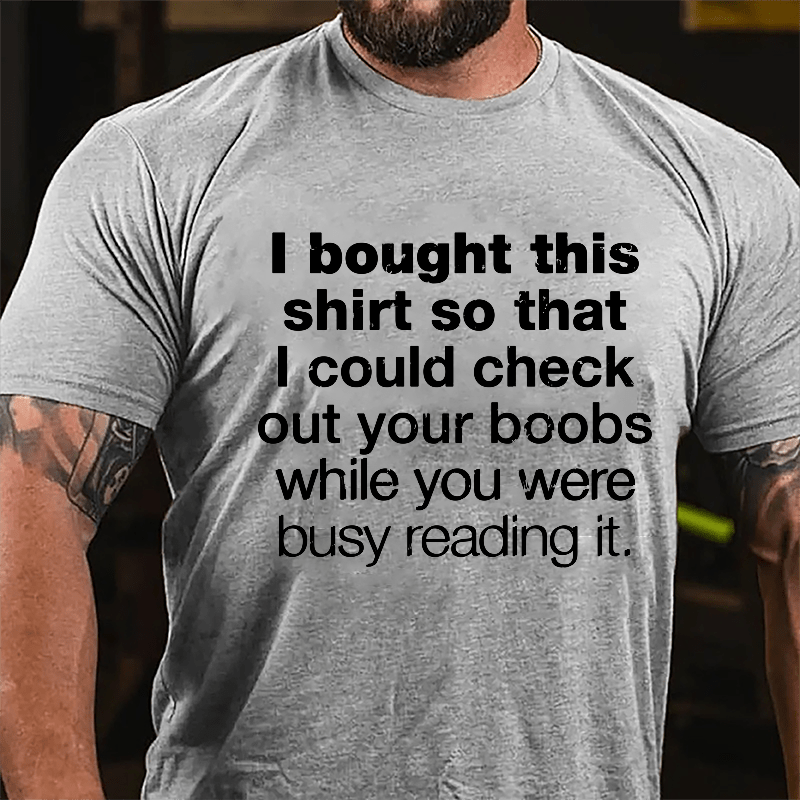 I Bought This Shirt So That I Could Check Out Your Boobs While You Were Busy Reading It Cotton T-shirt-Maturelion