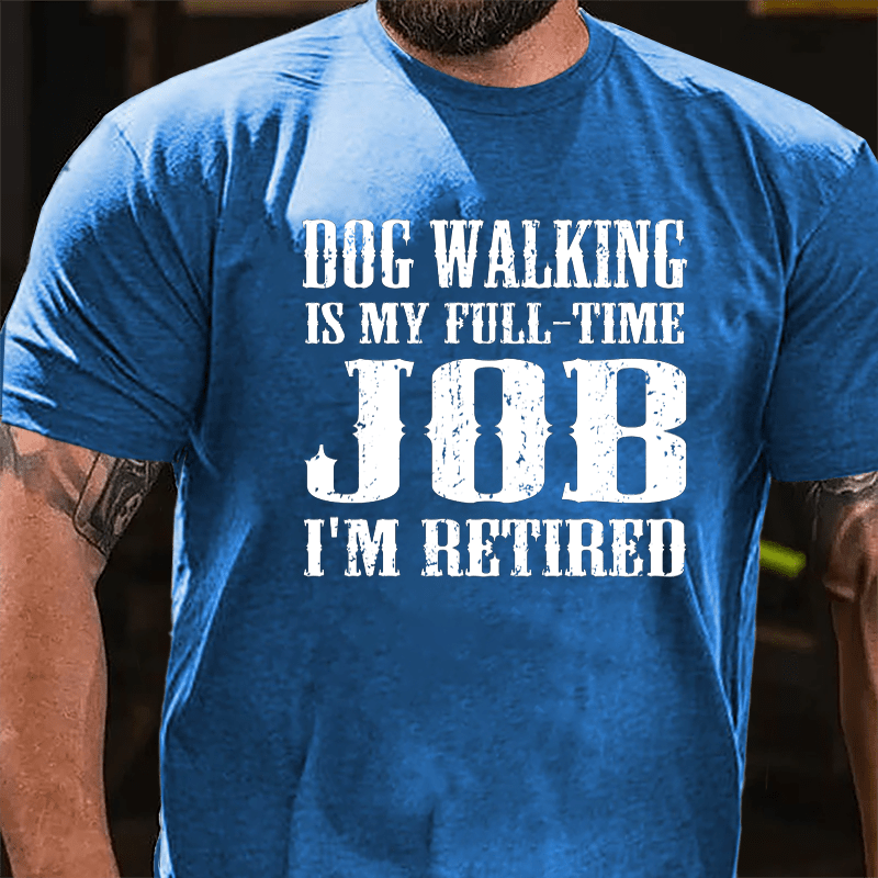 Dog Walking Is My Full-time Job I'm Retired Cotton T-shirt-Maturelion