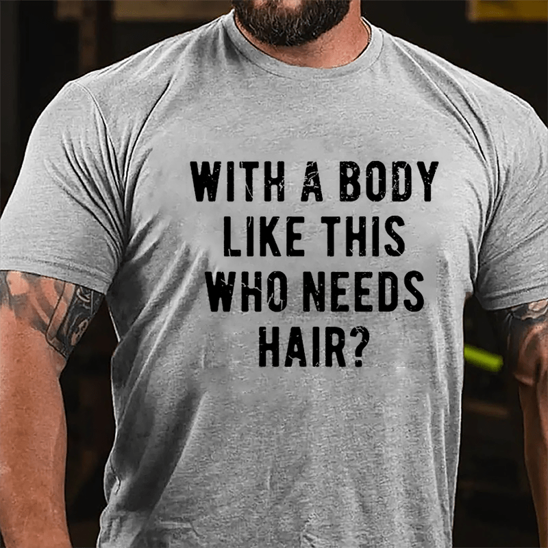 With A Body Like This Who Needs Hair Cotton T-shirt -Maturelion