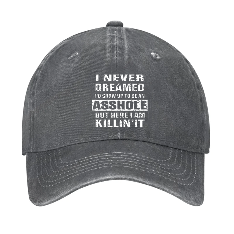 I Never Dreamed I'd Grow Up To Be An Asshole But Here I Am Killin' It Cap-Maturelion