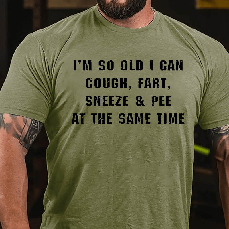 I'm So Old I Can Cough Fart Sneeze & Pee At The Same Time Funny Cotton T-shirt-Maturelion