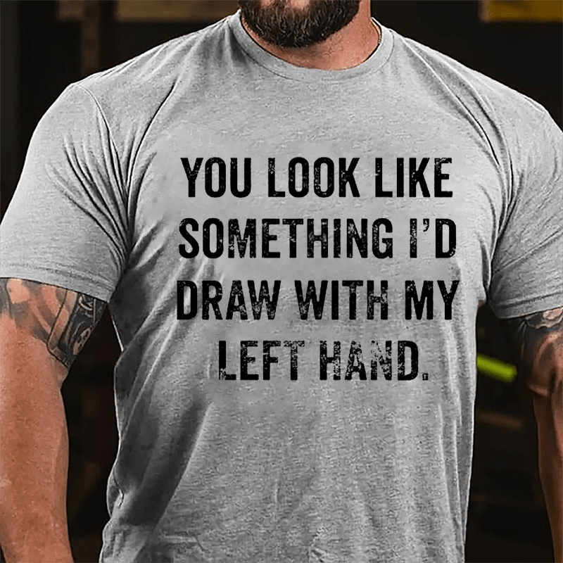 You Look Like Something I'd Draw With My Left Hand Cotton T-shirt-Maturelion