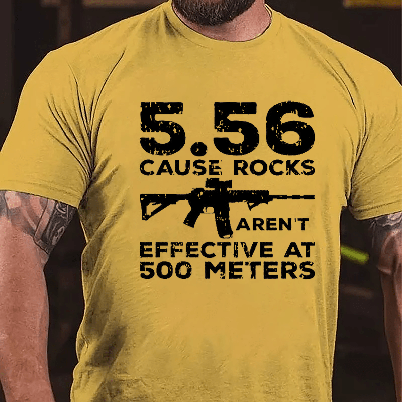 5.56 Cause Rocks Aren't Effective At 500 Meters Cotton T-shirt (Free Customization)