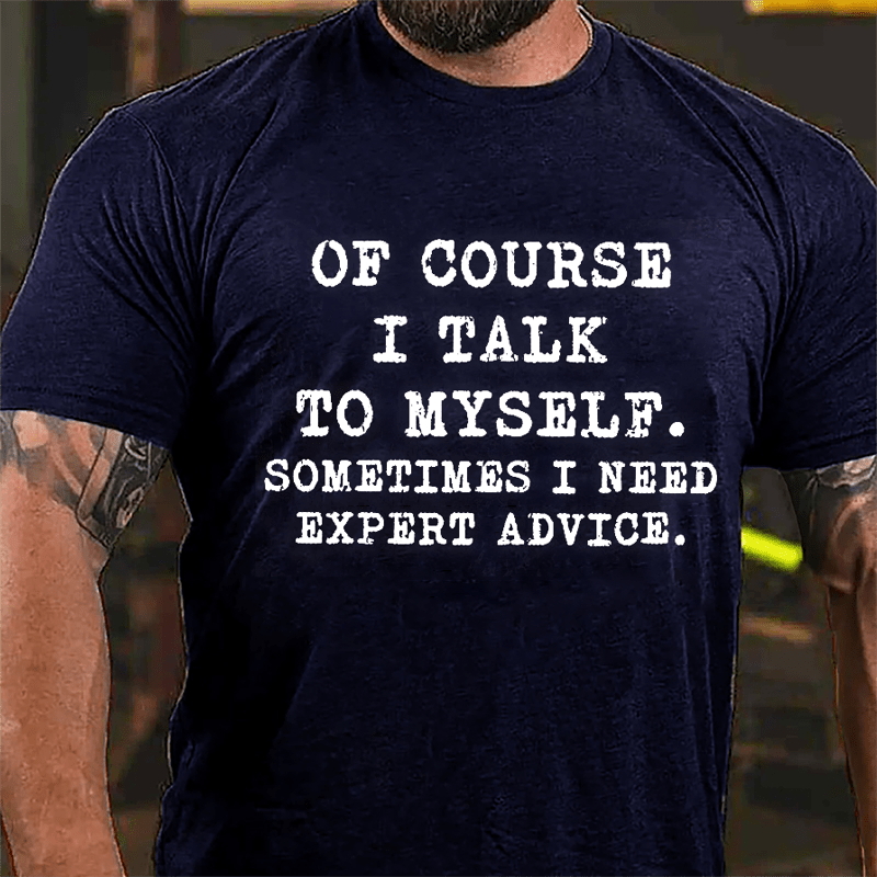 Of Course I Talk To Myself Sometimes I Need Expert Advice Cotton T-shirt-Maturelion