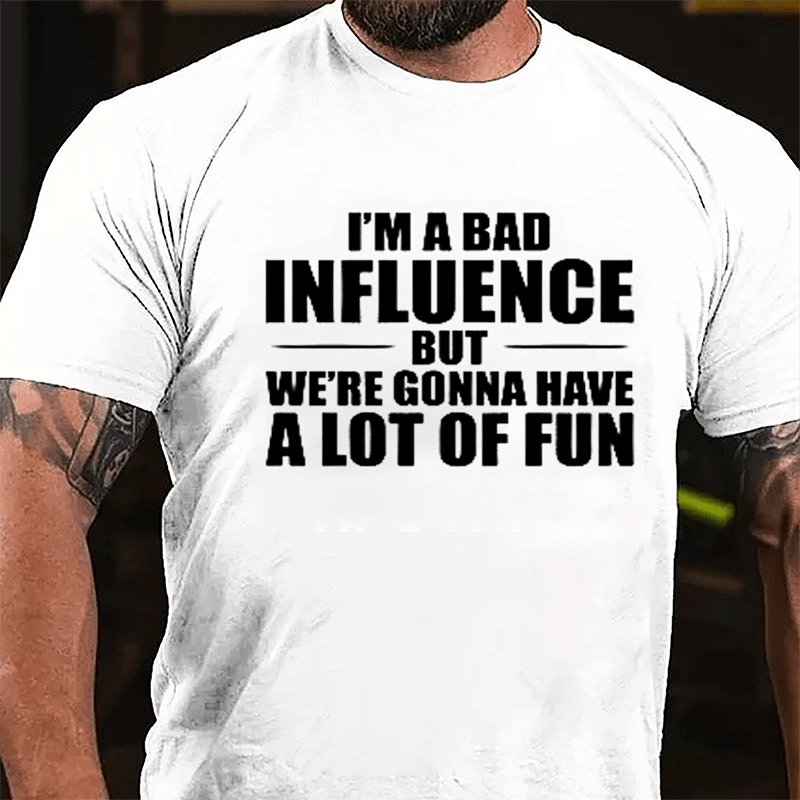 I'm A Bad Influence But We're Gonna Have A Lot Of Fun Men's Cotton T-shirt -Maturelion