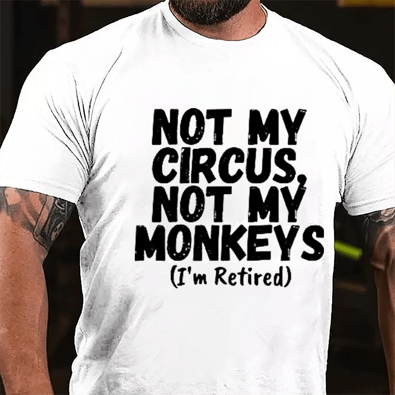 Not My Circus Not My Monkeys (I'm Retired) Cotton T-shirt-Maturelion