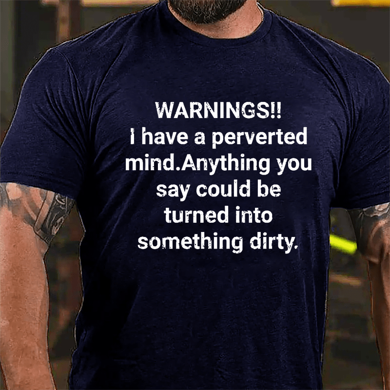 Warnings I Have A Perverted Mind Anything You Say Could Be Turned Into Something Dirty Cotton T-shirt-Maturelion