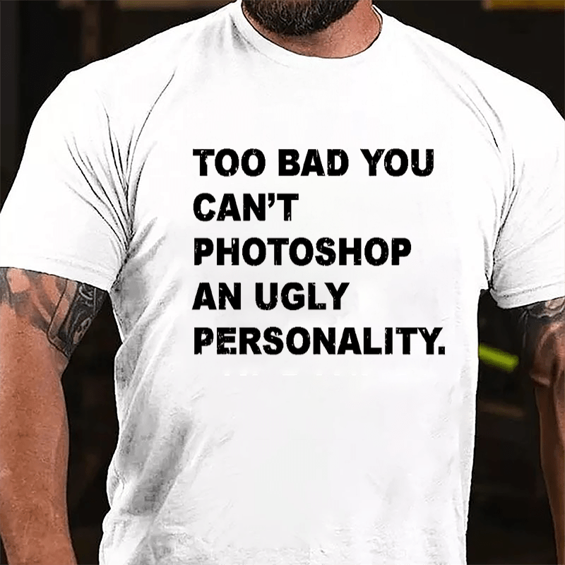 Too Bad You Can't Photoshop An Ugly Personality Cotton T-shirt-Maturelion