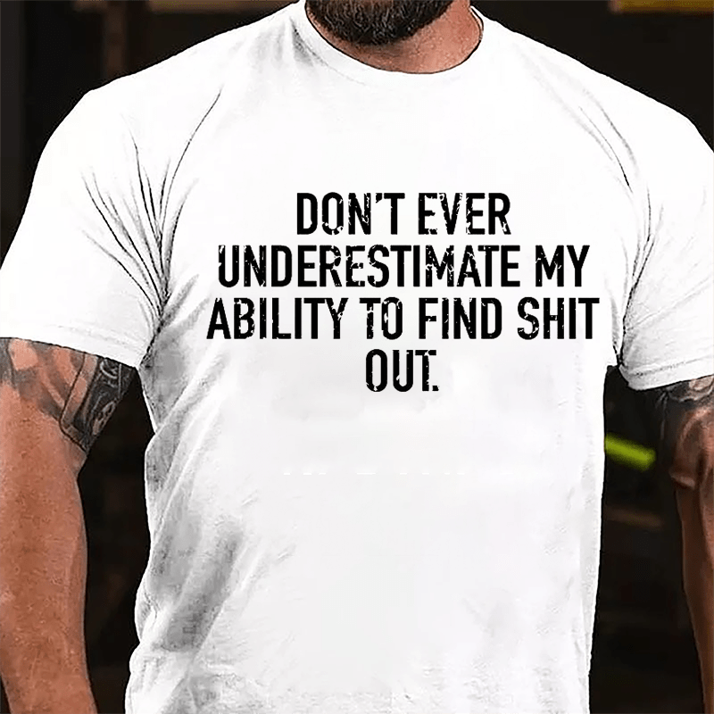 Don't Ever Underestimate My Ability To Find Shit Out Cotton T-shirt-Maturelion
