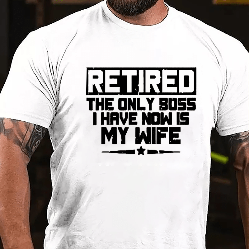 Retired The Only Boss I Have Now Is My Wife Cotton T-shirt-Maturelion