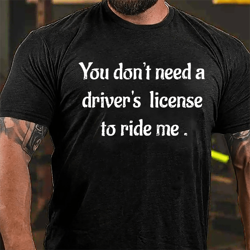 You Don't Need A Driver's License To Ride Me Cotton T-shirt-Maturelion