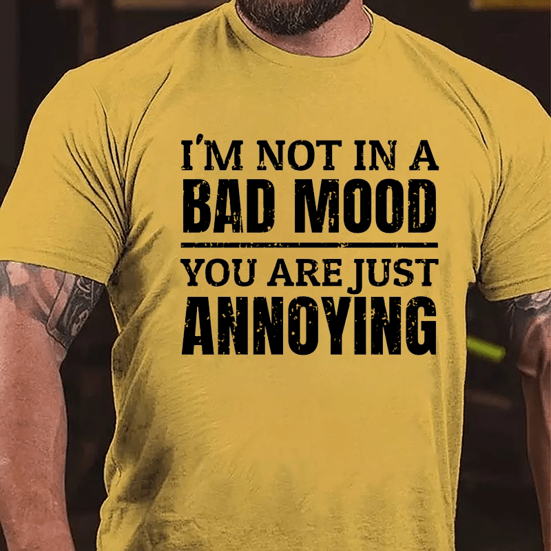 I'm Not In A Bad Mood You Are Just Annoying Cotton T-shirt-Maturelion