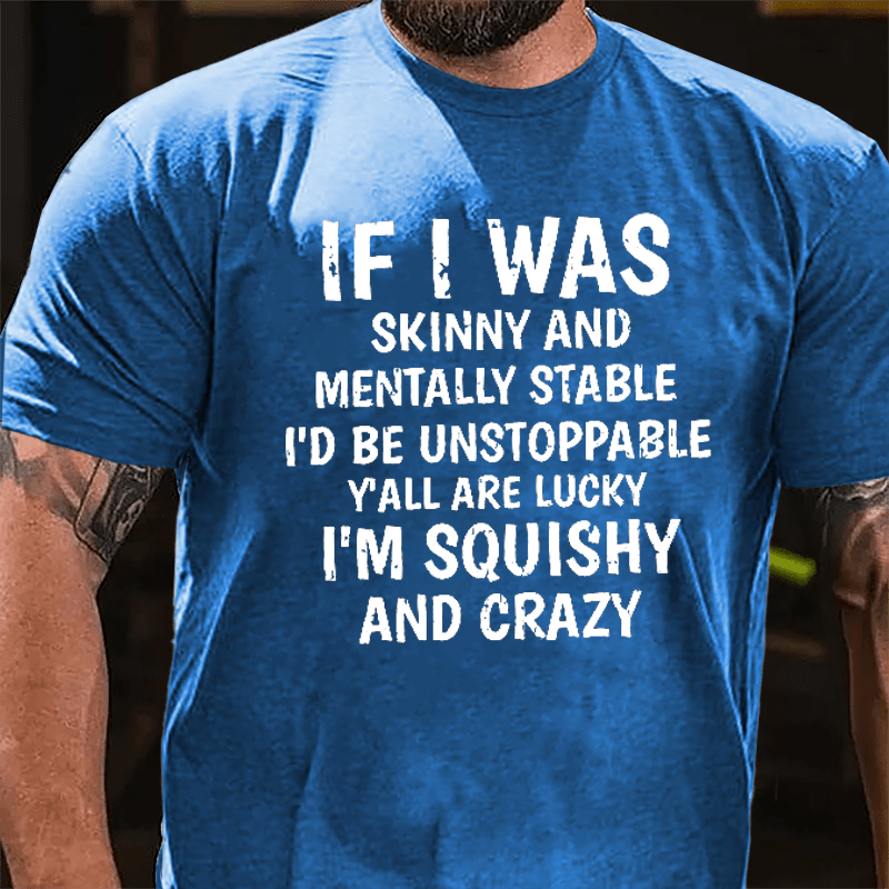 If I Was Skinny And Mentally Stable I'd Be Unstoppable Y'all Are Lucky I'm Squishy And Crazy Cotton T-shirt-Maturelion