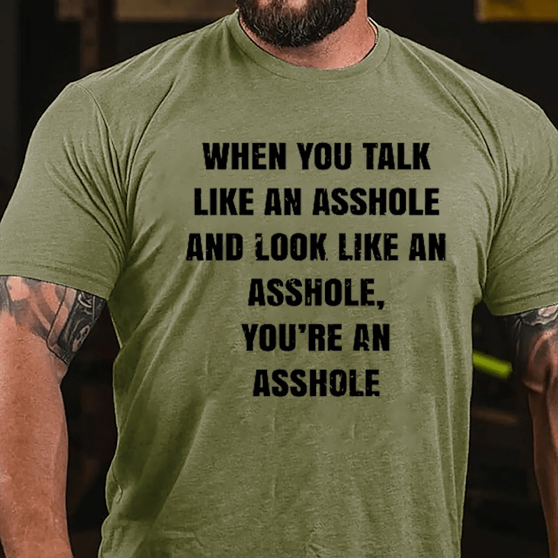 When You Talk Like An Asshole And Look Like An Asshole You're An Asshole Cotton T-shirt-Maturelion