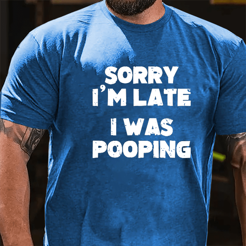 Sorry I'm Late I Was Pooping Cotton T-shirt-Maturelion